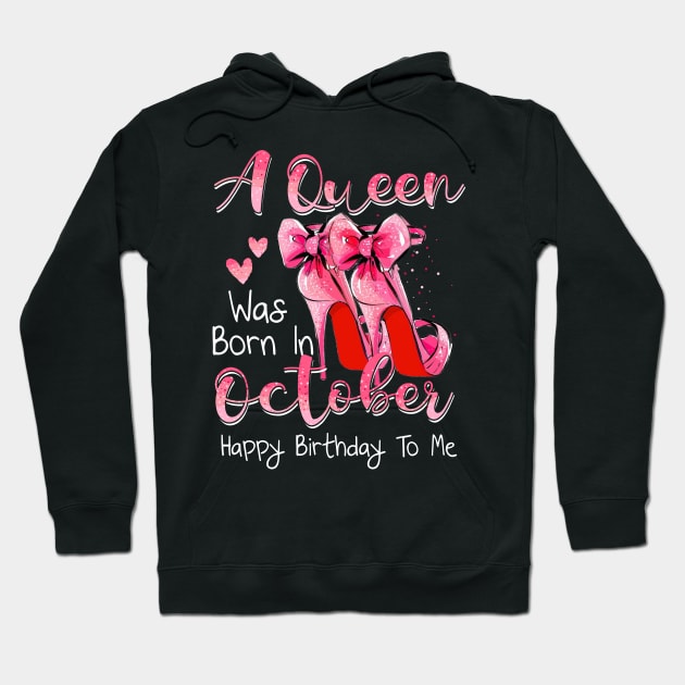 A Queen Was Born In October Happy Birthday To Me Hoodie by Margaretsantana